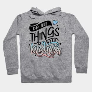 Be Kind And Do All Things With Kindness Matters Hoodie